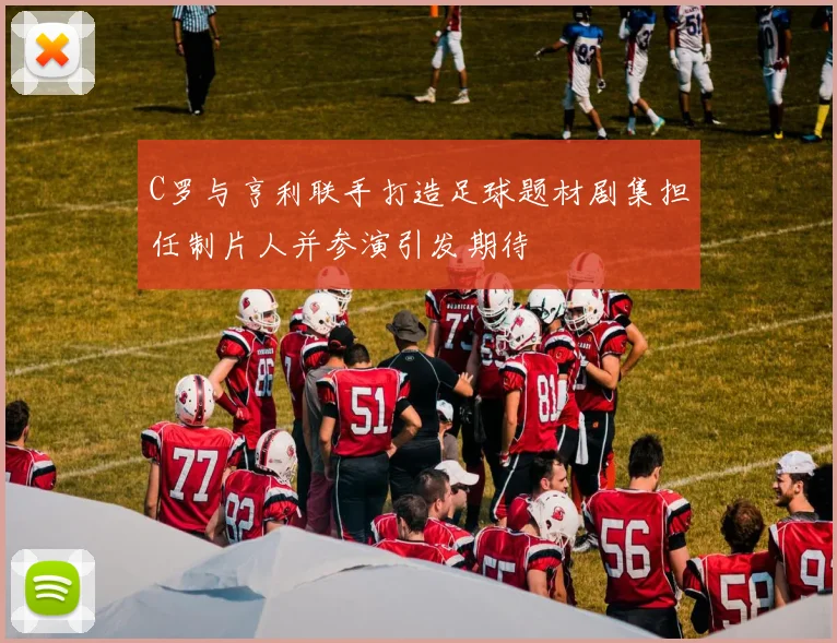 C罗与亨利联手打造足球题材剧集担任制片人并参演引发期待