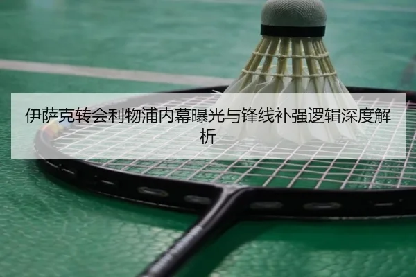伊萨克转会利物浦内幕曝光与锋线补强逻辑深度解析