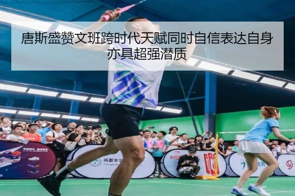唐斯盛赞文班跨时代天赋同时自信表达自身亦具超强潜质