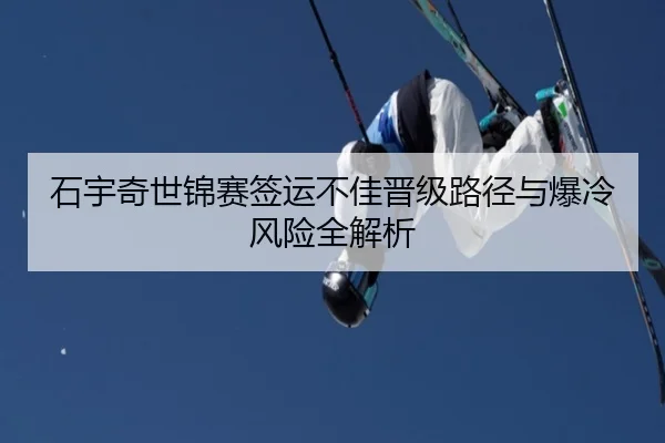 石宇奇世锦赛签运不佳晋级路径与爆冷风险全解析